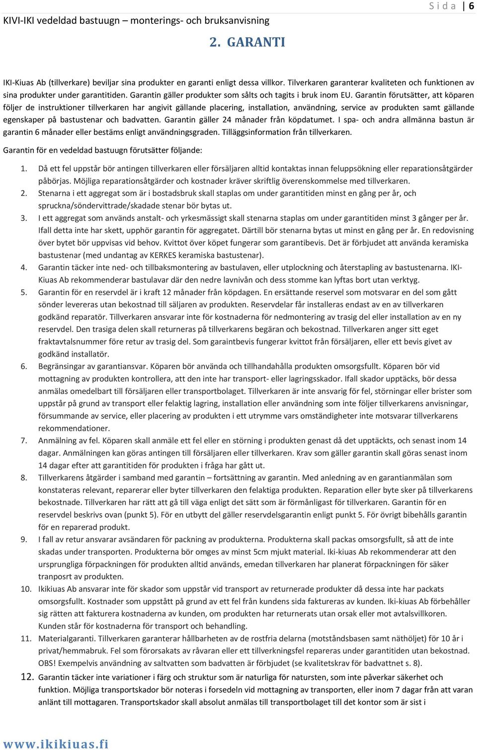 Garantin förutsätter, att köparen följer de instruktioner tillverkaren har angivit gällande placering, installation, användning, service av produkten samt gällande egenskaper på bastustenar och