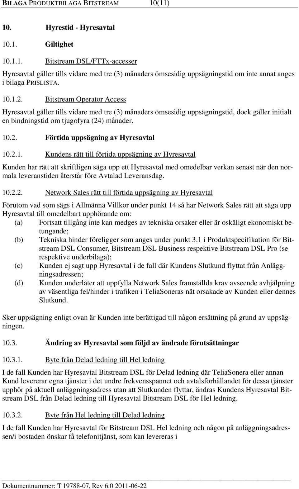 2.1. Kundens rätt till förtida uppsägning av Hyresavtal Kunden har rätt att skriftligen säga upp ett Hyresavtal med omedelbar verkan senast när den normala leveranstiden återstår före Avtalad