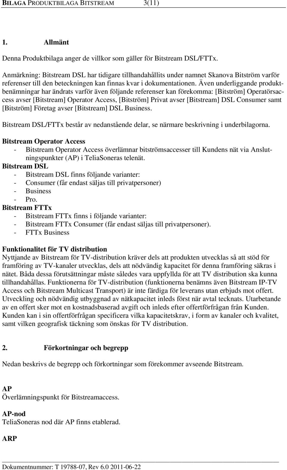 Även underliggande produktbenämningar har ändrats varför även följande referenser kan förekomma: [Bitström] Operatörsaccess avser [Bitstream] Operator Access, [Bitström] Privat avser [Bitstream] DSL