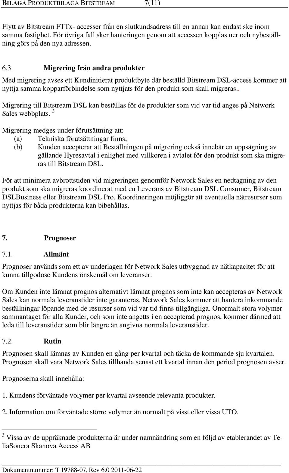 Migrering från andra produkter Med migrering avses ett Kundinitierat produktbyte där beställd Bitstream DSL-access kommer att nyttja samma kopparförbindelse som nyttjats för den produkt som skall