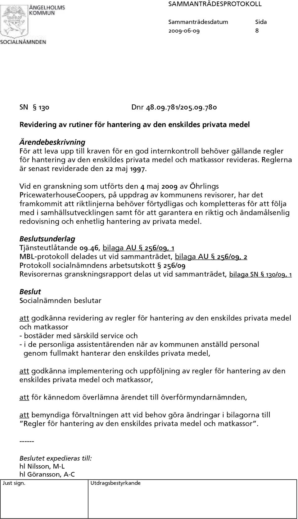 Vid en granskning som utförts den 4 maj 2009 av Öhrlings PricewaterhouseCoopers, på uppdrag av kommunens revisorer, har det framkommit att riktlinjerna behöver förtydligas och kompletteras för att