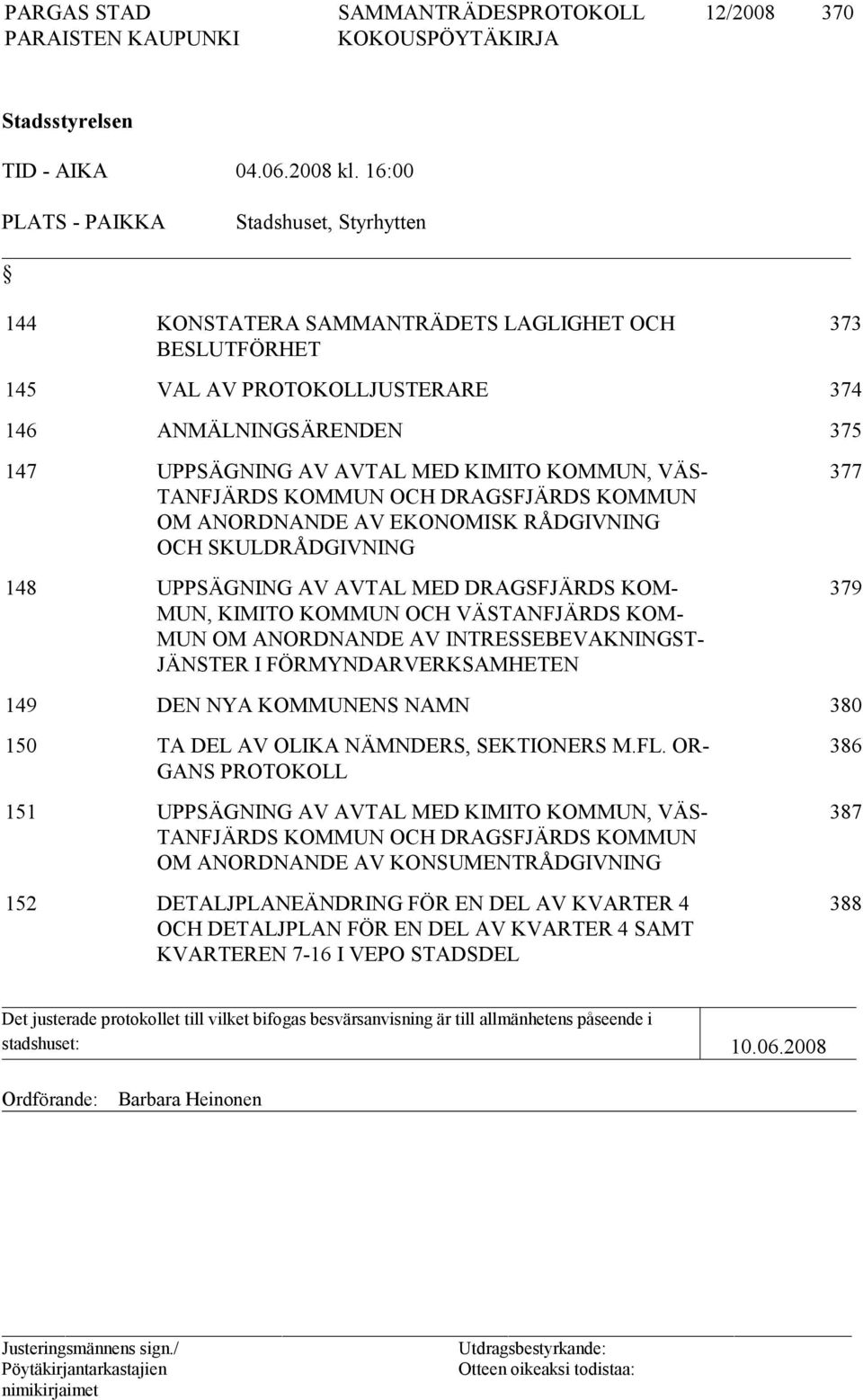 KOMMUN, VÄS- TANFJÄRDS KOMMUN OCH DRAGSFJÄRDS KOMMUN OM ANORDNANDE AV EKONOMISK RÅDGIVNING OCH SKULDRÅDGIVNING 148 UPPSÄGNING AV AVTAL MED DRAGSFJÄRDS KOM- MUN, KIMITO KOMMUN OCH VÄSTANFJÄRDS KOM-