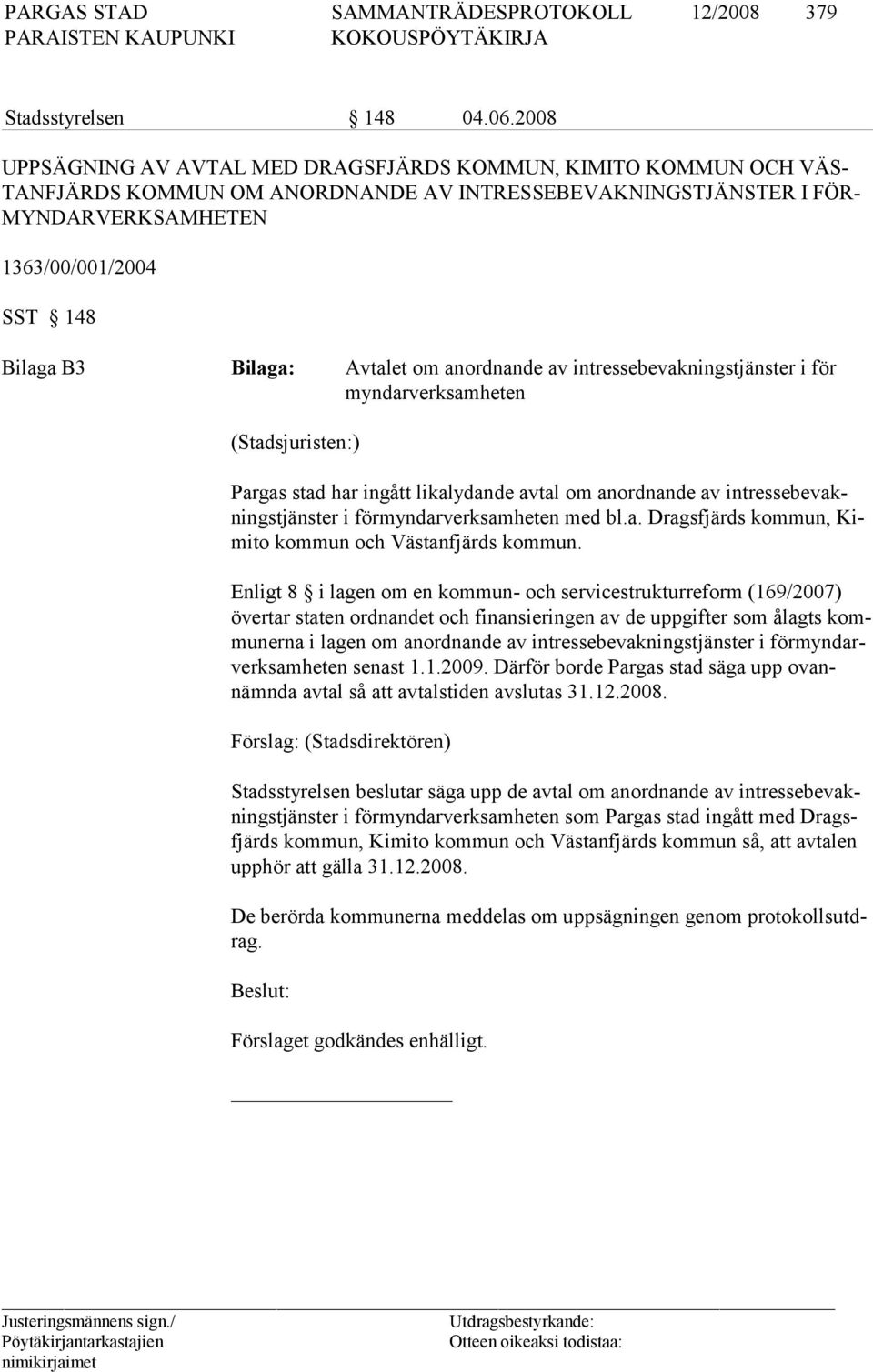 Bilaga: Avtalet om anordnande av intressebevakningstjänster i för myndarverksamheten (Stadsjuristen:) Pargas stad har ingått likalydande avtal om anordnande av intressebevakningstjänster i