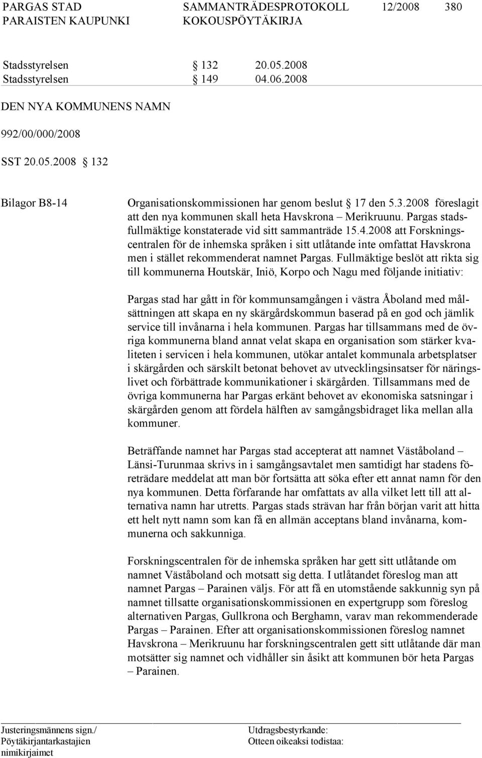 Full mäktige beslöt att rikta sig till kommunerna Houtskär, Iniö, Korpo och Na gu med följande initiativ: Pargas stad har gått in för kommunsamgången i västra Åboland med målsättningen att skapa en