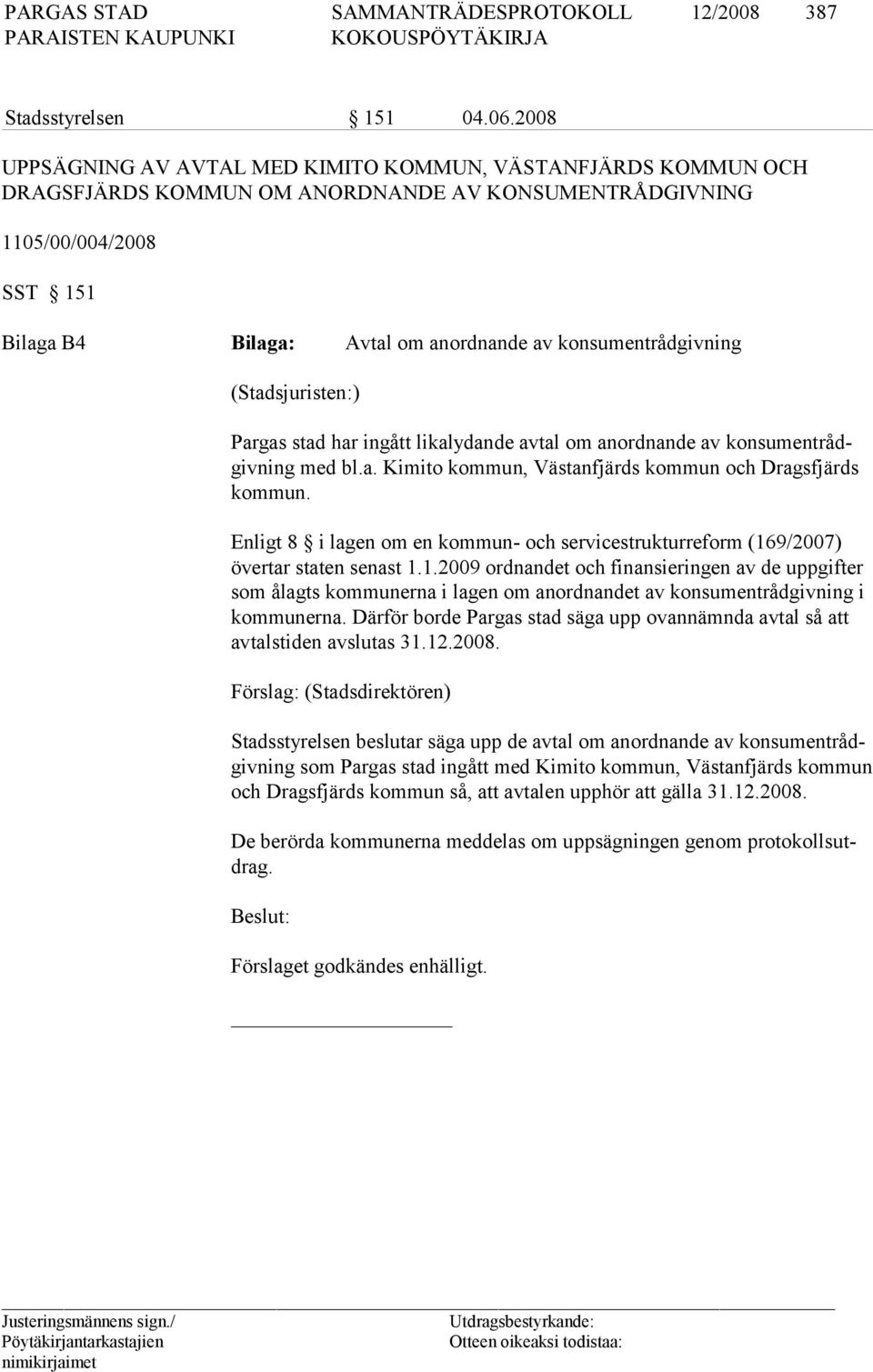 konsumentrådgivning (Stadsjuristen:) Pargas stad har ingått likalydande avtal om anordnande av konsumentrådgivning med bl.a. Kimito kommun, Västanfjärds kommun och Dragsfjärds kommun.