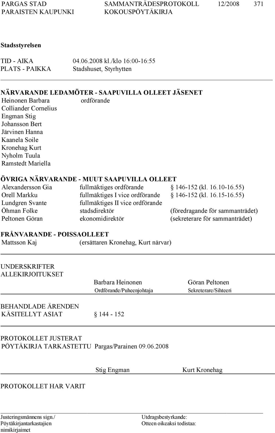 Kaanela Soile Kronehag Kurt Nyholm Tuula Ramstedt Mariella ÖVRIGA NÄRVARANDE - MUUT SAAPUVILLA OLLEET Alexandersson Gia fullmäktiges ordföran de 146-152 (kl. 16.10-16.