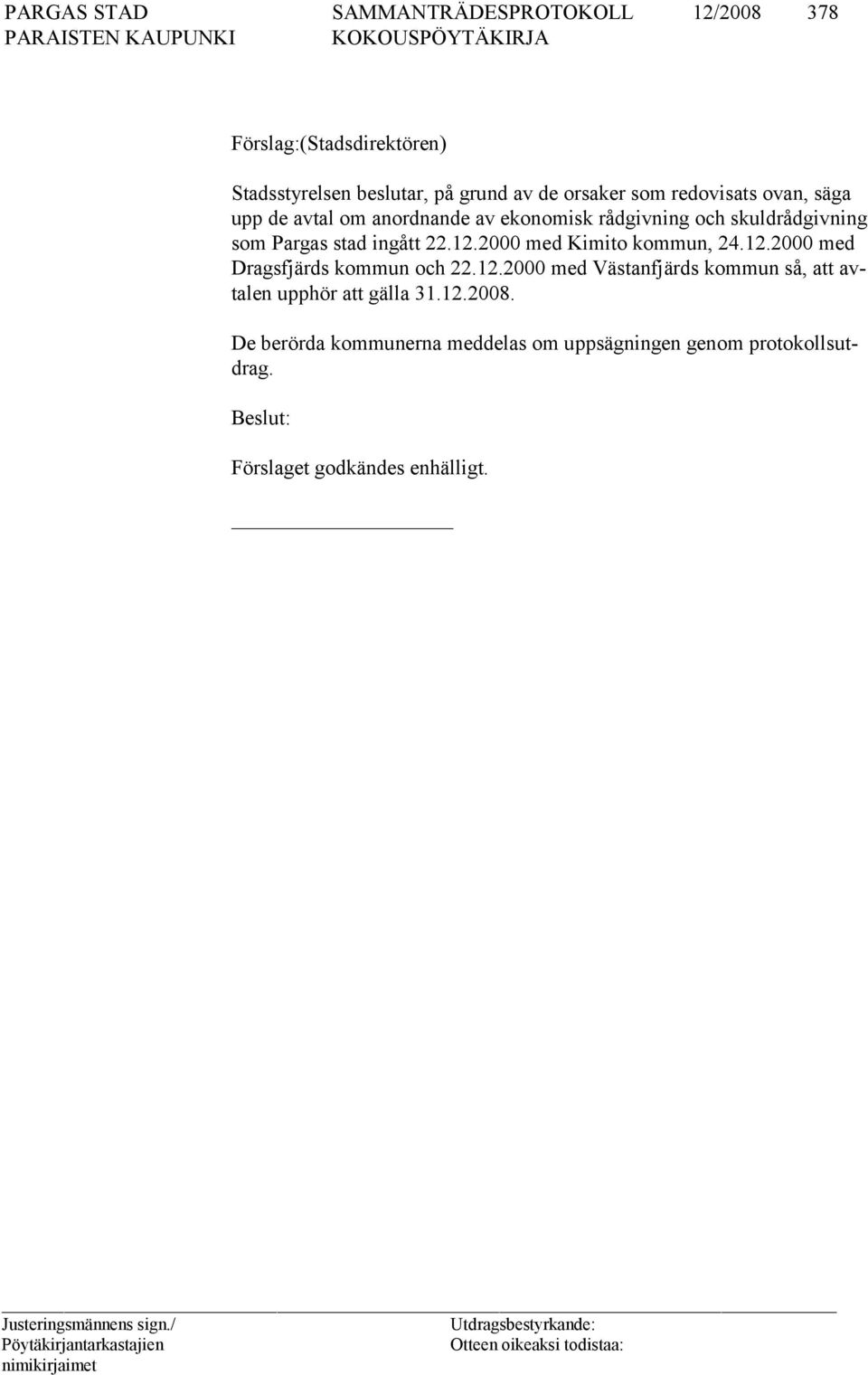 2000 med Ki mito kommun, 24.12.2000 med Drags fjärds kom mun och 22.12.2000 med Väs tanfjärds kommun så, att avtalen upphör att gälla 31.