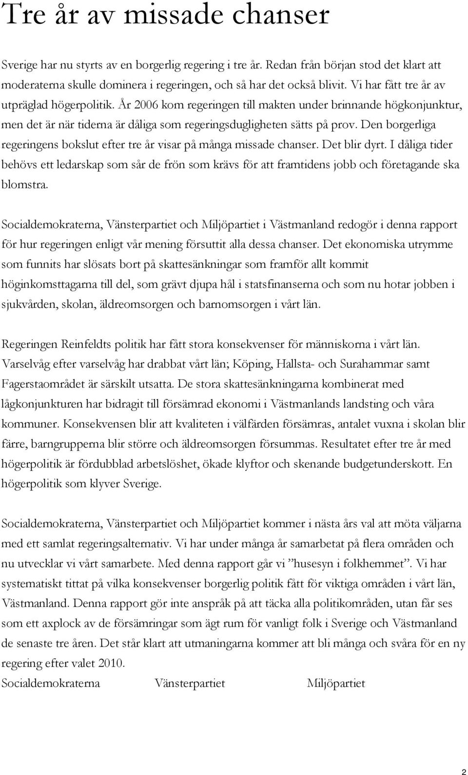 Den borgerliga regeringens bokslut efter tre år visar på många missade chanser. Det blir dyrt.