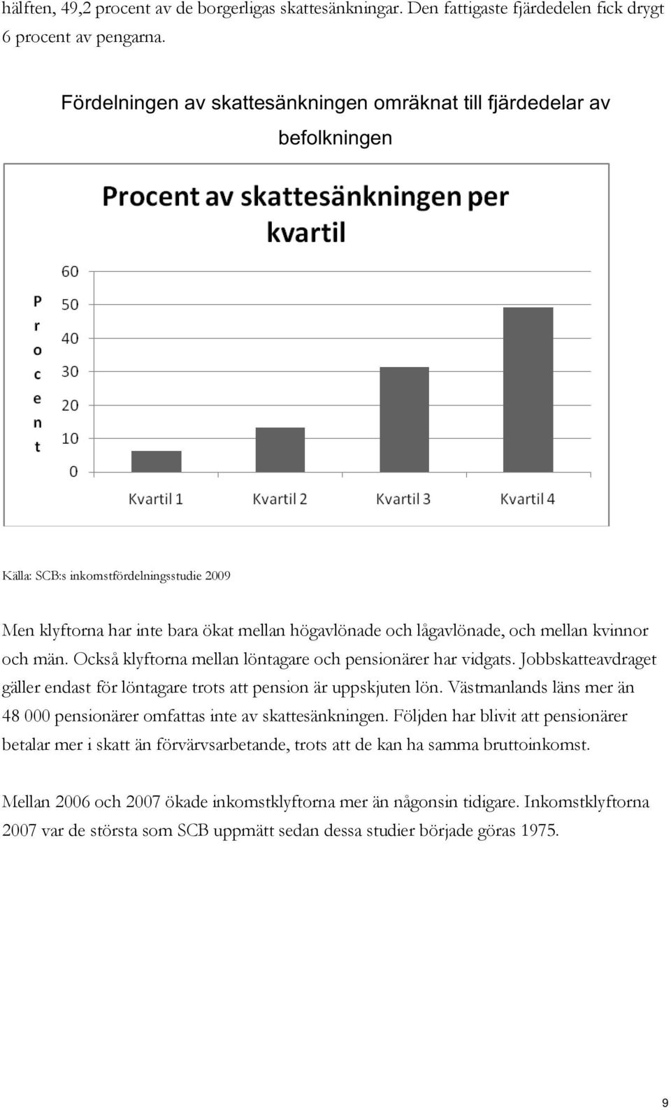 kvinnor och män. Också klyftorna mellan löntagare och pensionärer har vidgats. Jobbskatteavdraget gäller endast för löntagare trots att pension är uppskjuten lön.