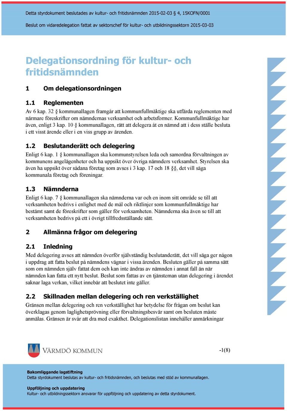 10 kommunallagen, rätt att delegera åt en nämnd att i dess ställe besluta i ett visst ärende eller i en viss grupp av ärenden. 1.2 Beslutanderätt och delegering Enligt 6 kap.