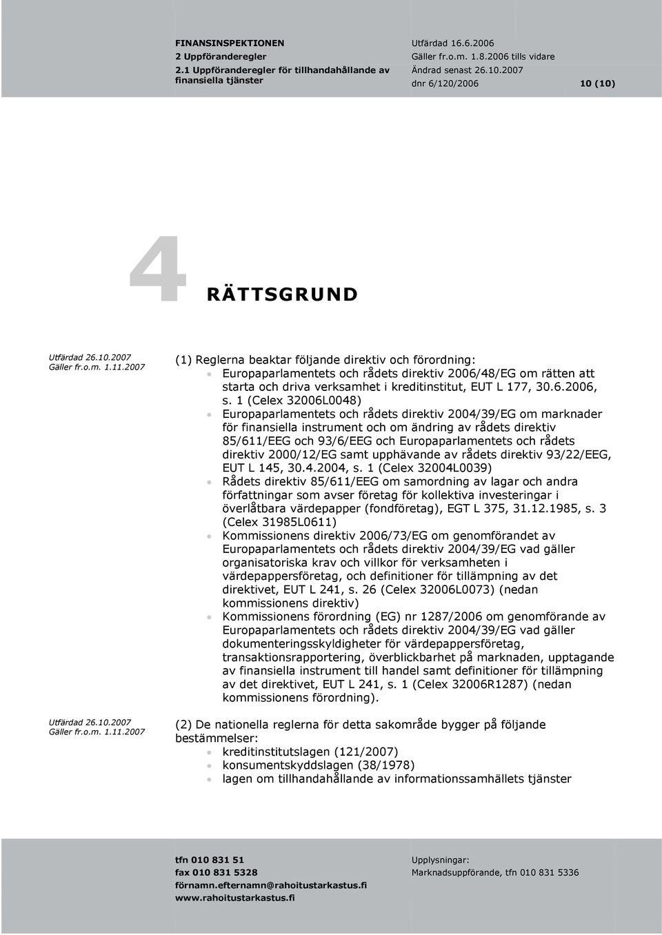 1 (Celex 32006L0048) Europaparlamentets och rådets direktiv 2004/39/EG om marknader för finansiella instrument och om ändring av rådets direktiv 85/611/EEG och 93/6/EEG och Europaparlamentets och