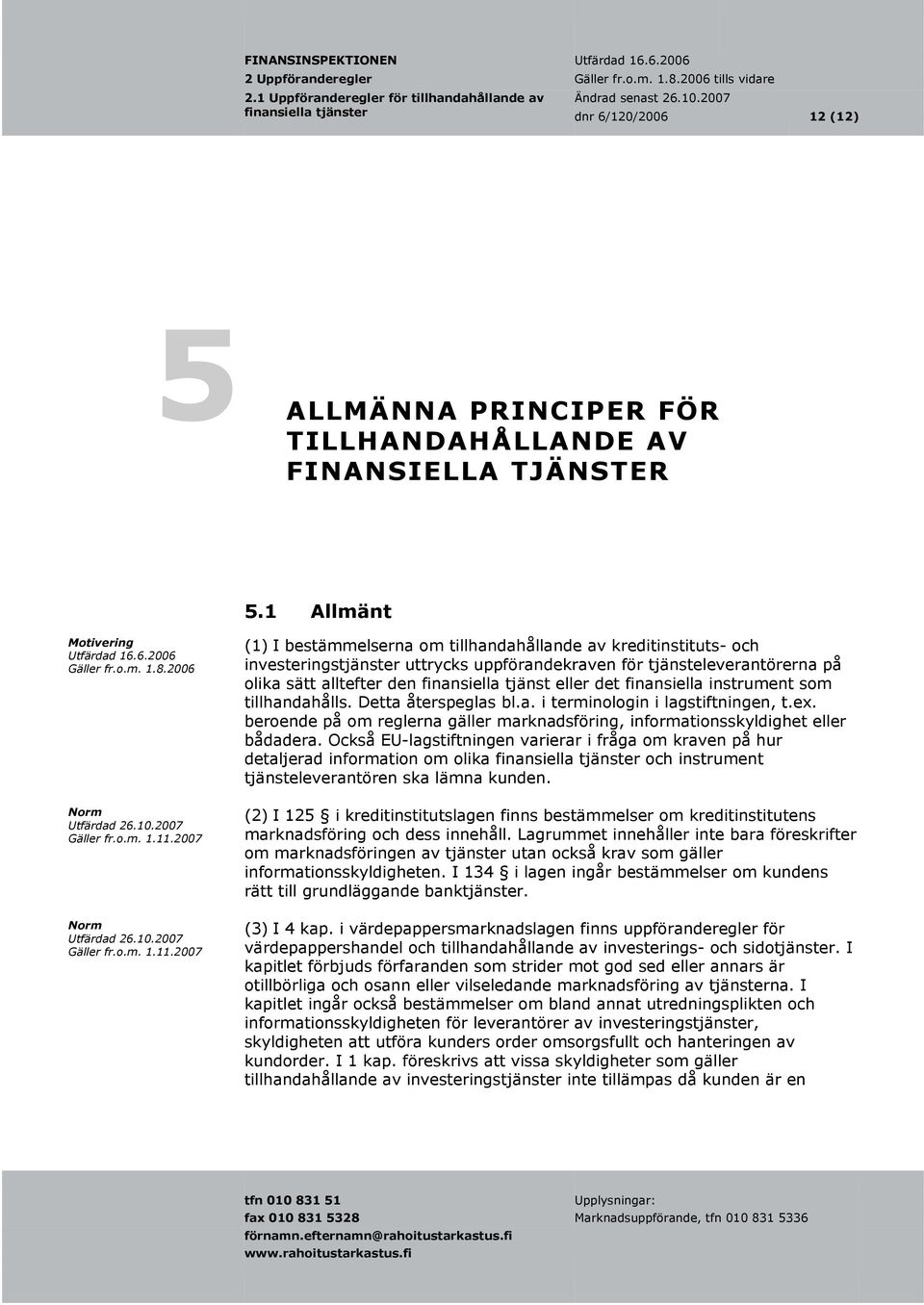 tjänst eller det finansiella instrument som tillhandahålls. Detta återspeglas bl.a. i terminologin i lagstiftningen, t.ex.