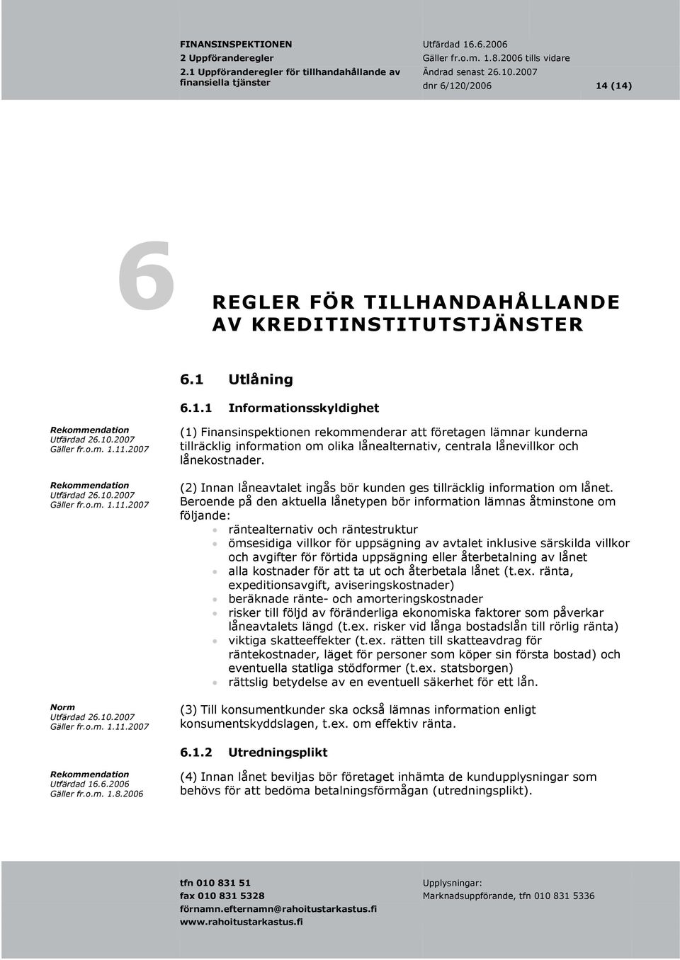 (14) 6 ÖR REGLER F TILLHANDAHÅLLANDE AV KREDITINSTITUTSTJÄNSTER 6.1 Utlåning 6.1.1 Informationsskyldighet Rekommendation Rekommendation Norm (1) Finansinspektionen rekommenderar att företagen lämnar