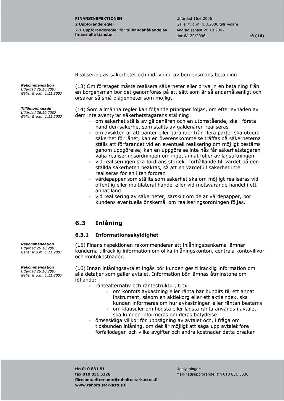 (14) Som allmänna regler kan följande principer följas, om efterlevnaden av dem inte äventyrar säkerhetstagarens ställning: om säkerhet ställs av gäldenären och en utomstående, ska i första hand den