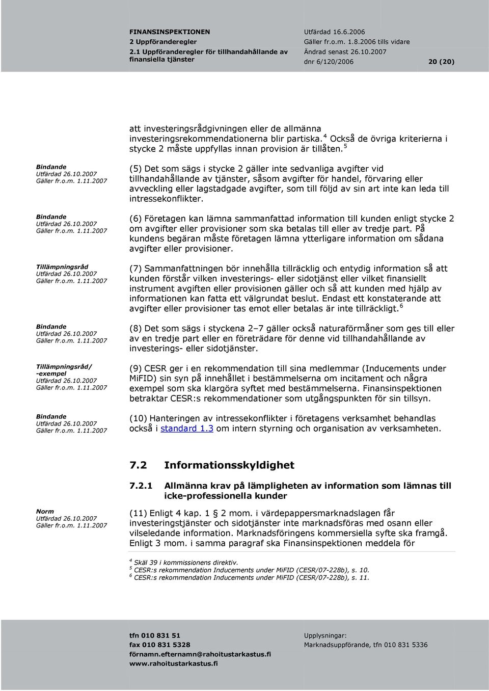 2007 (5) Det som sägs i stycke 2 gäller inte sedvanliga avgifter vid tillhandahållande av tjänster, såsom avgifter för handel, förvaring eller avveckling eller lagstadgade avgifter, som till följd av