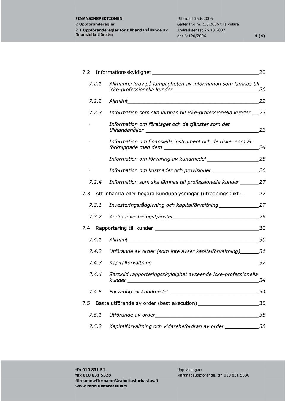 icke-professionella kunder 23 Information om företaget och de tjänster som det tillhandahåller 23 Information om finansiella instrument och de risker som är förknippade med dem 24 Information om