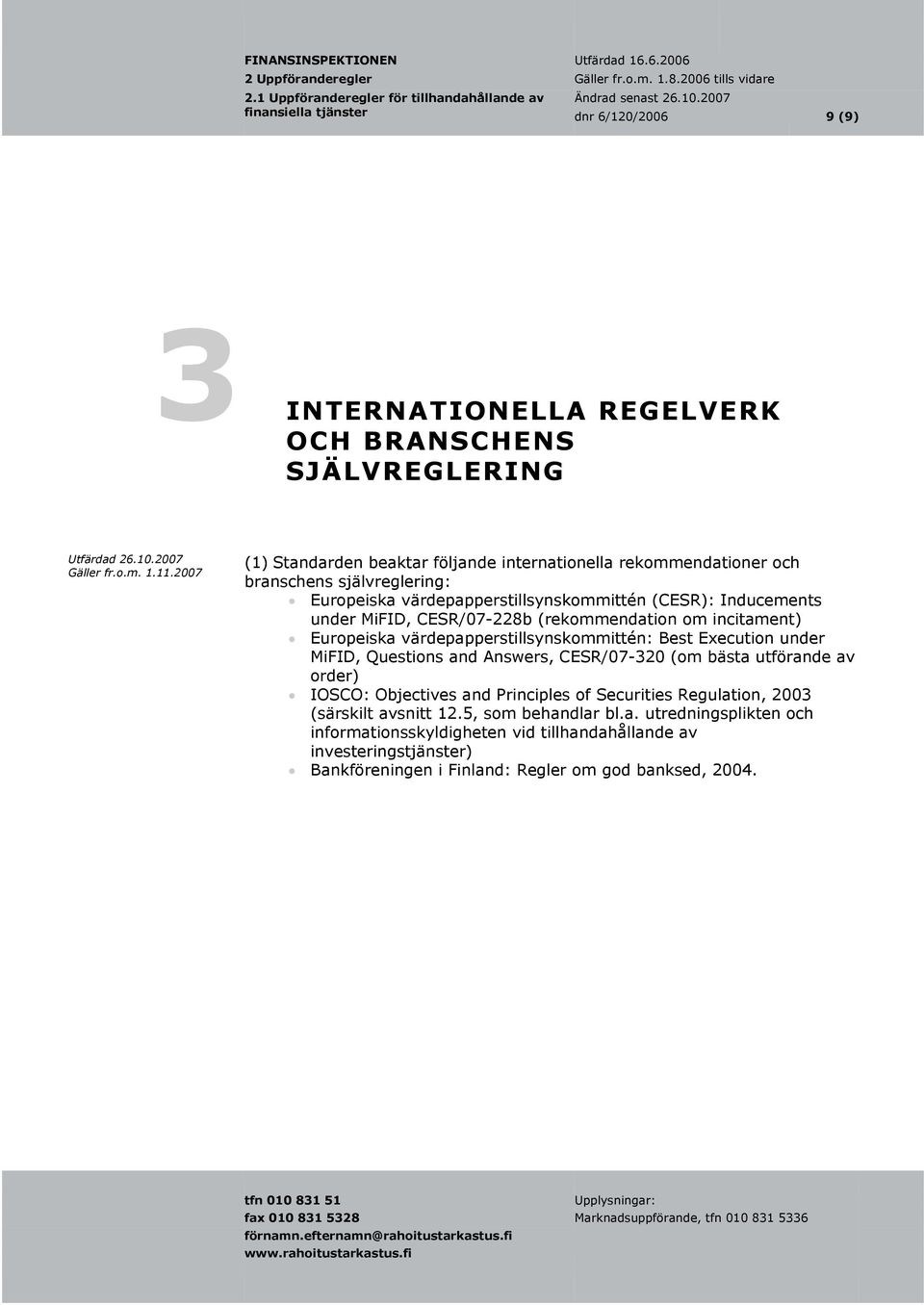 värdepapperstillsynskommittén: Best Execution under MiFID, Questions and Answers, CESR/07-320 (om bästa utförande av order) IOSCO: Objectives and Principles of Securities