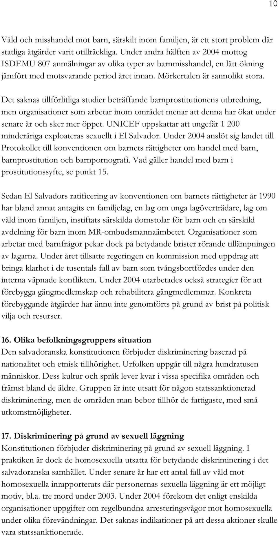 Det saknas tillförlitliga studier beträffande barnprostitutionens utbredning, men organisationer som arbetar inom området menar att denna har ökat under senare år och sker mer öppet.
