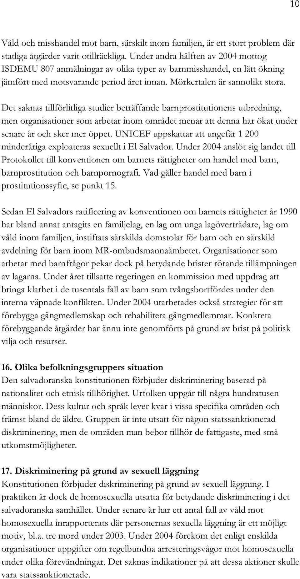 Det saknas tillförlitliga studier beträffande barnprostitutionens utbredning, men organisationer som arbetar inom området menar att denna har ökat under senare år och sker mer öppet.