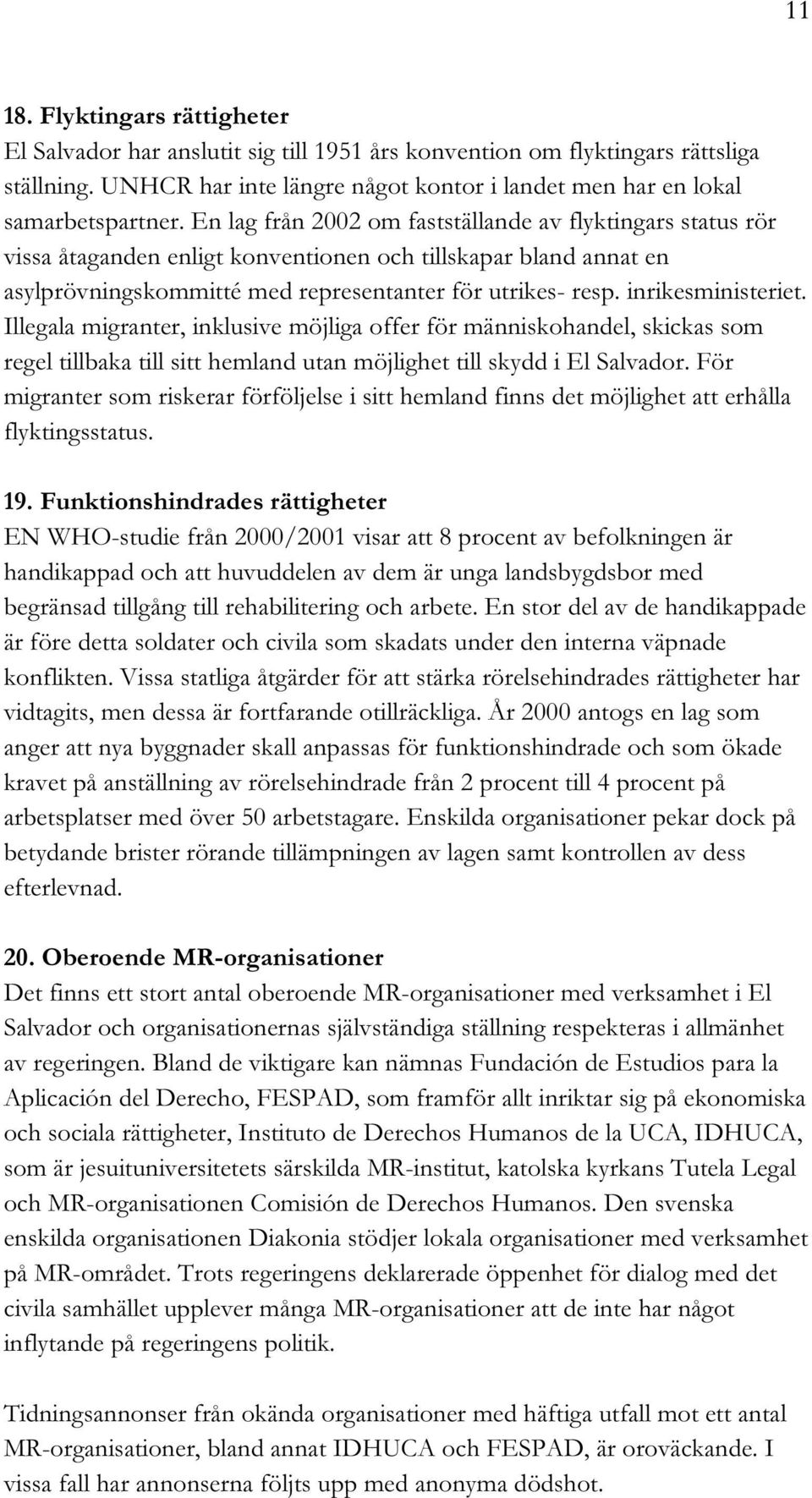 inrikesministeriet. Illegala migranter, inklusive möjliga offer för människohandel, skickas som regel tillbaka till sitt hemland utan möjlighet till skydd i El Salvador.