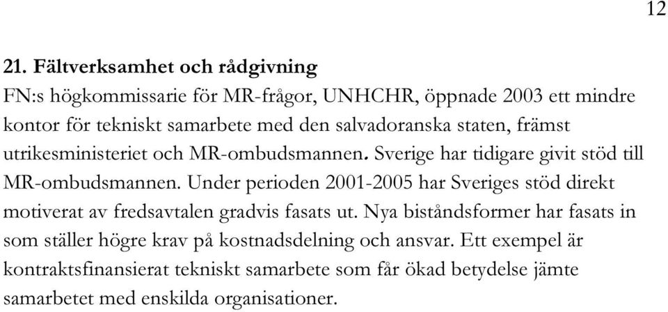 Under perioden 2001-2005 har Sveriges stöd direkt motiverat av fredsavtalen gradvis fasats ut.