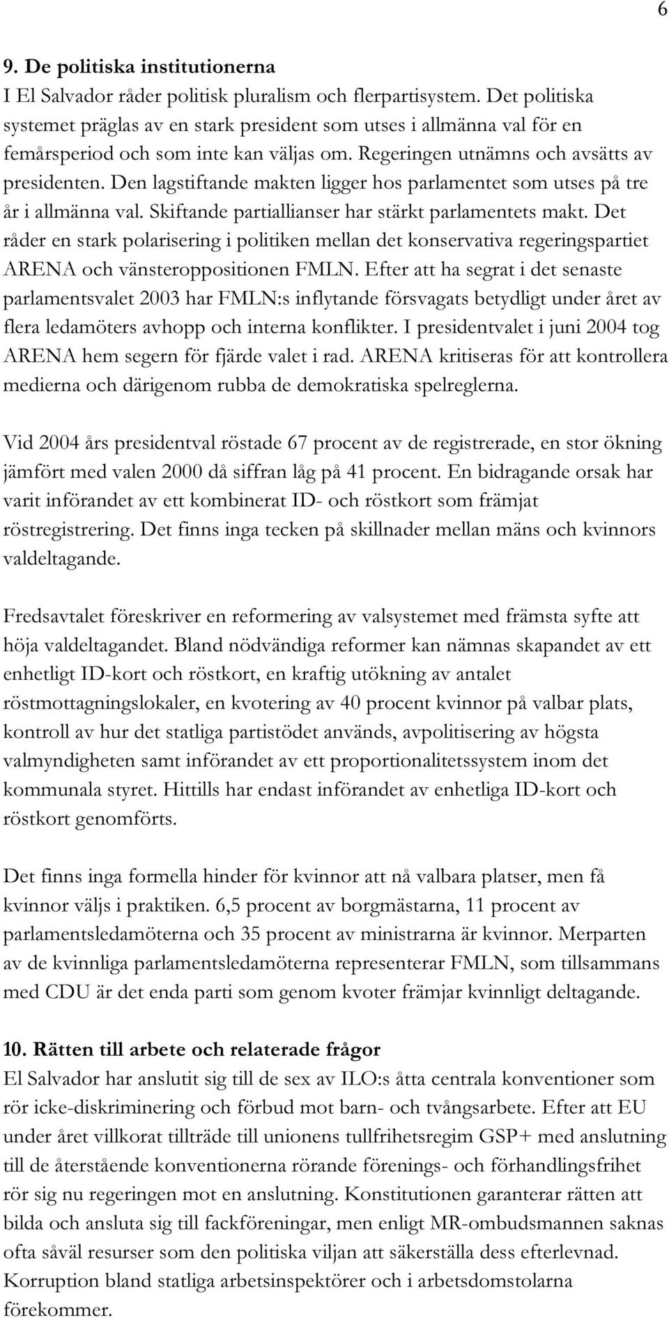 Den lagstiftande makten ligger hos parlamentet som utses på tre år i allmänna val. Skiftande partiallianser har stärkt parlamentets makt.