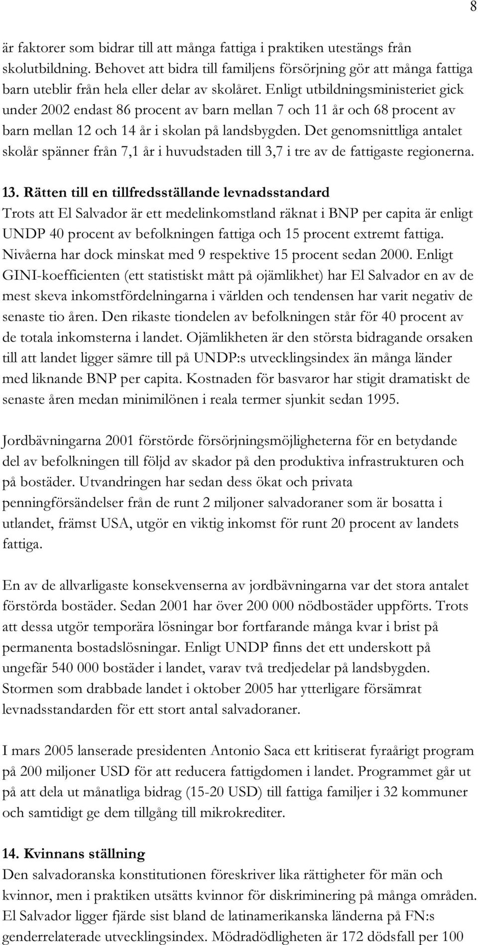 Enligt utbildningsministeriet gick under 2002 endast 86 procent av barn mellan 7 och 11 år och 68 procent av barn mellan 12 och 14 år i skolan på landsbygden.