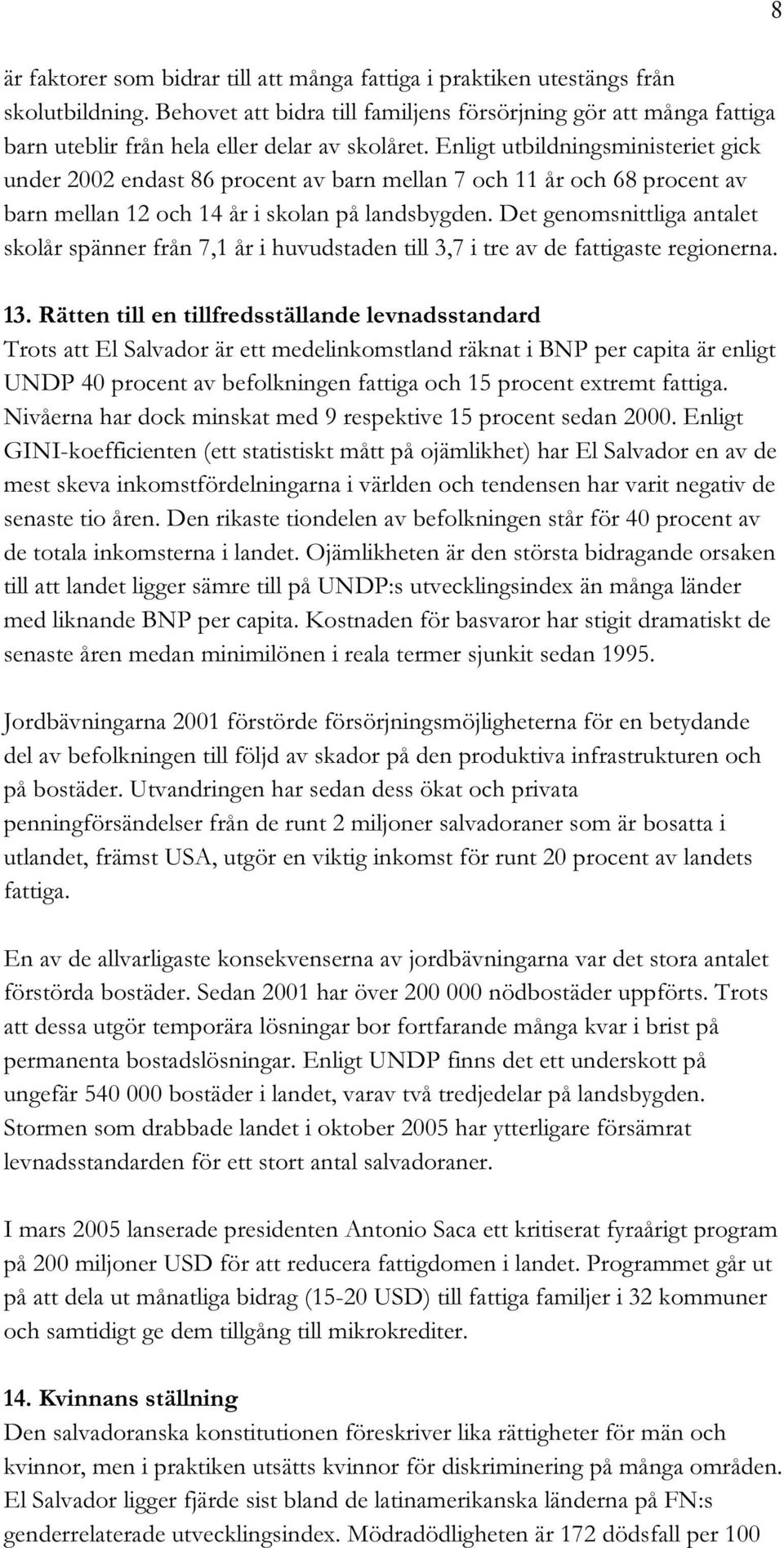 Enligt utbildningsministeriet gick under 2002 endast 86 procent av barn mellan 7 och 11 år och 68 procent av barn mellan 12 och 14 år i skolan på landsbygden.