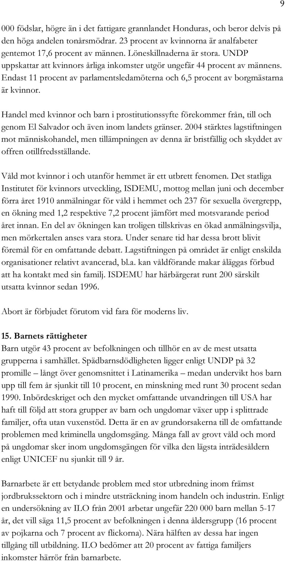 Handel med kvinnor och barn i prostitutionssyfte förekommer från, till och genom El Salvador och även inom landets gränser.