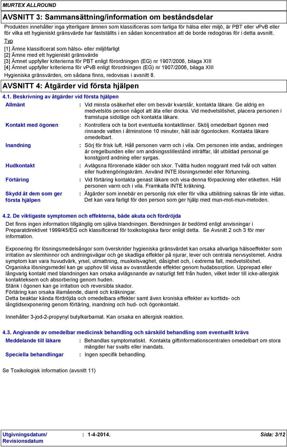 Typ [1] Ämne klassificerat som hälso- eller miljöfarligt [2] Ämne med ett hygieniskt gränsvärde [3] Ämnet uppfyller kriterierna för PBT enligt förordningen (EG) nr 1907/2006, bilaga XIII [4] Ämnet