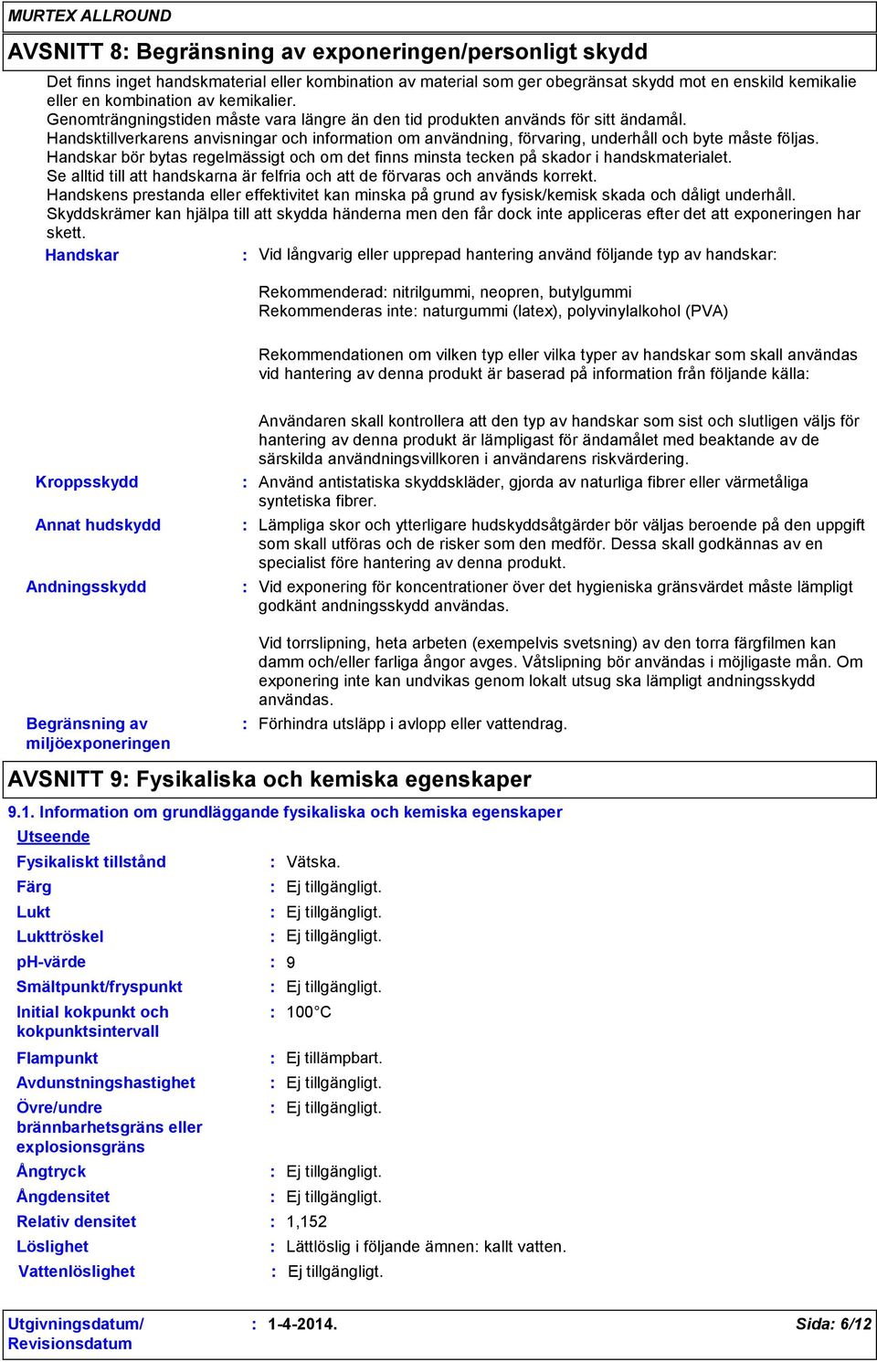 Handsktillverkarens anvisningar och information om användning, förvaring, underhåll och byte måste följas. Handskar bör bytas regelmässigt och om det finns minsta tecken på skador i handskmaterialet.