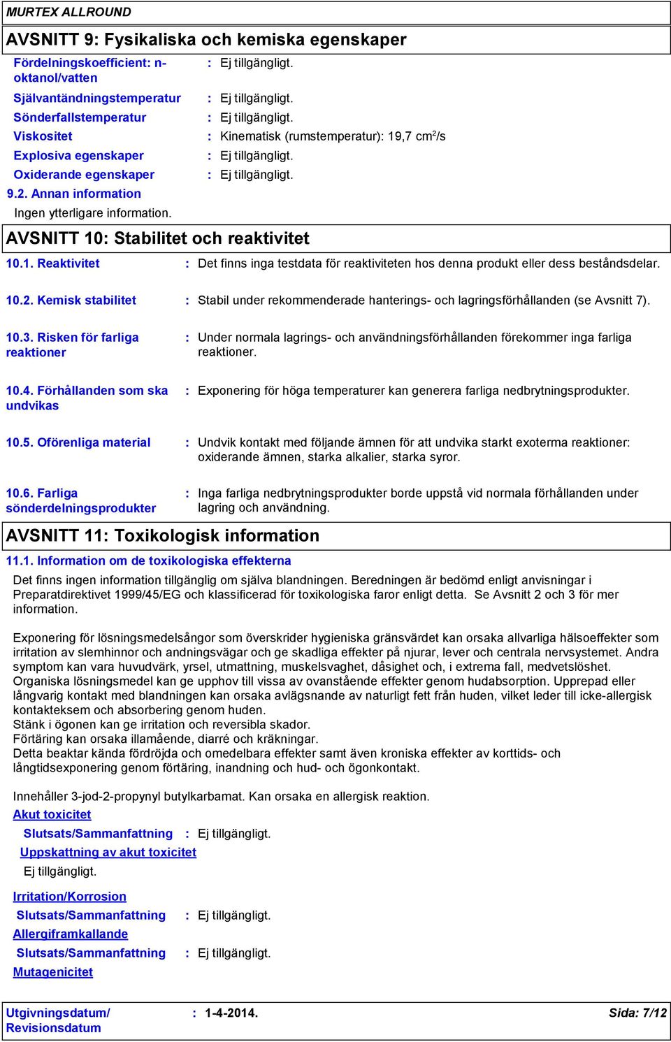 10.2. Kemisk stabilitet Stabil under rekommenderade hanterings- och lagringsförhållanden (se Avsnitt 7). 10.3.