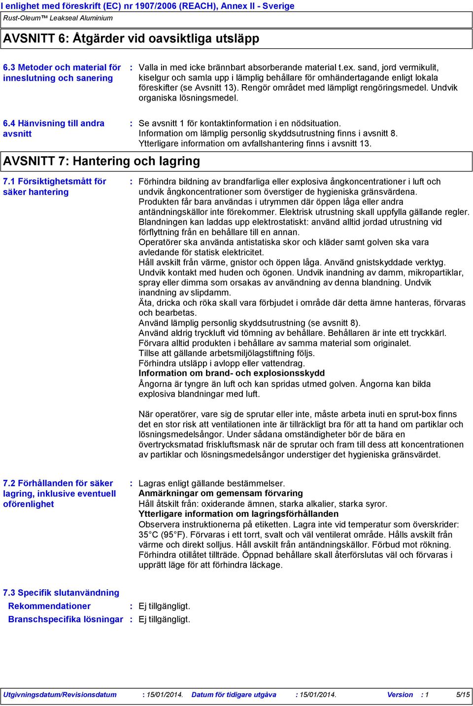 Undvik organiska lösningsmedel. 6.4 Hänvisning till andra avsnitt AVSNITT 7 Hantering och lagring Se avsnitt 1 för kontaktinformation i en nödsituation.