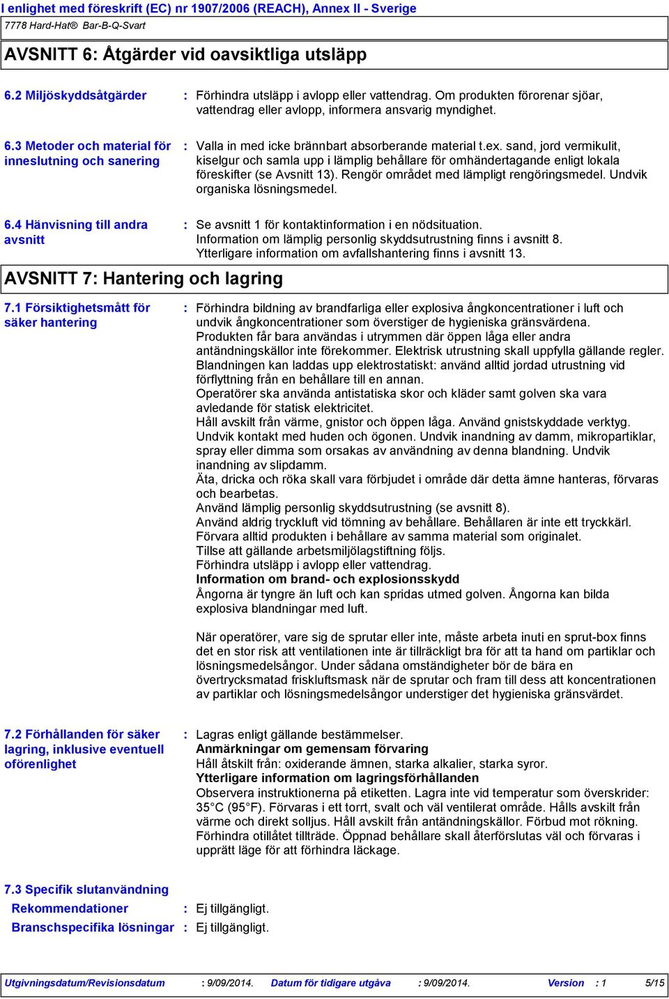 Undvik organiska lösningsmedel. 6.4 Hänvisning till andra avsnitt AVSNITT 7 Hantering och lagring Se avsnitt 1 för kontaktinformation i en nödsituation.