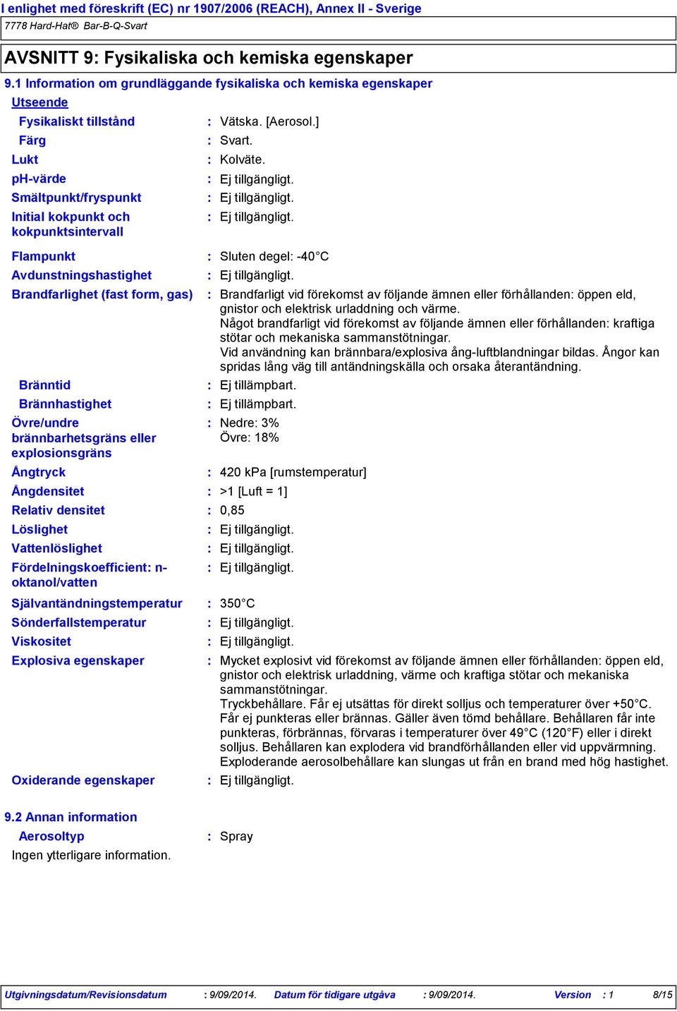 Avdunstningshastighet Brandfarlighet (fast form, gas) Bränntid Brännhastighet Övre/undre brännbarhetsgräns eller explosionsgräns Ångtryck Ångdensitet Relativ densitet Löslighet Vattenlöslighet