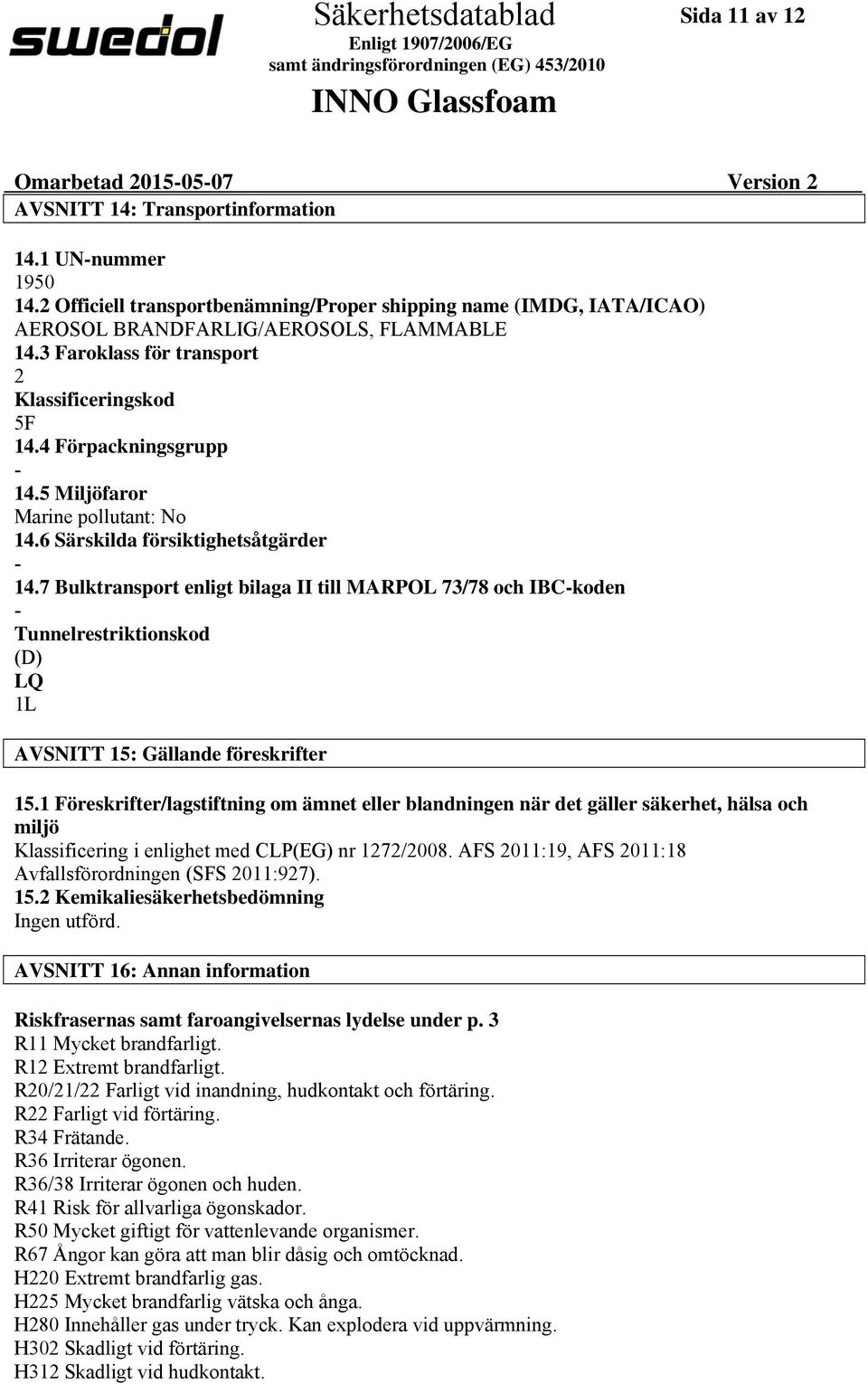 7 Bulktransport enligt bilaga II till MARPOL 73/78 och IBC-koden - Tunnelrestriktionskod (D) LQ 1L AVSNITT 15: Gällande föreskrifter 15.