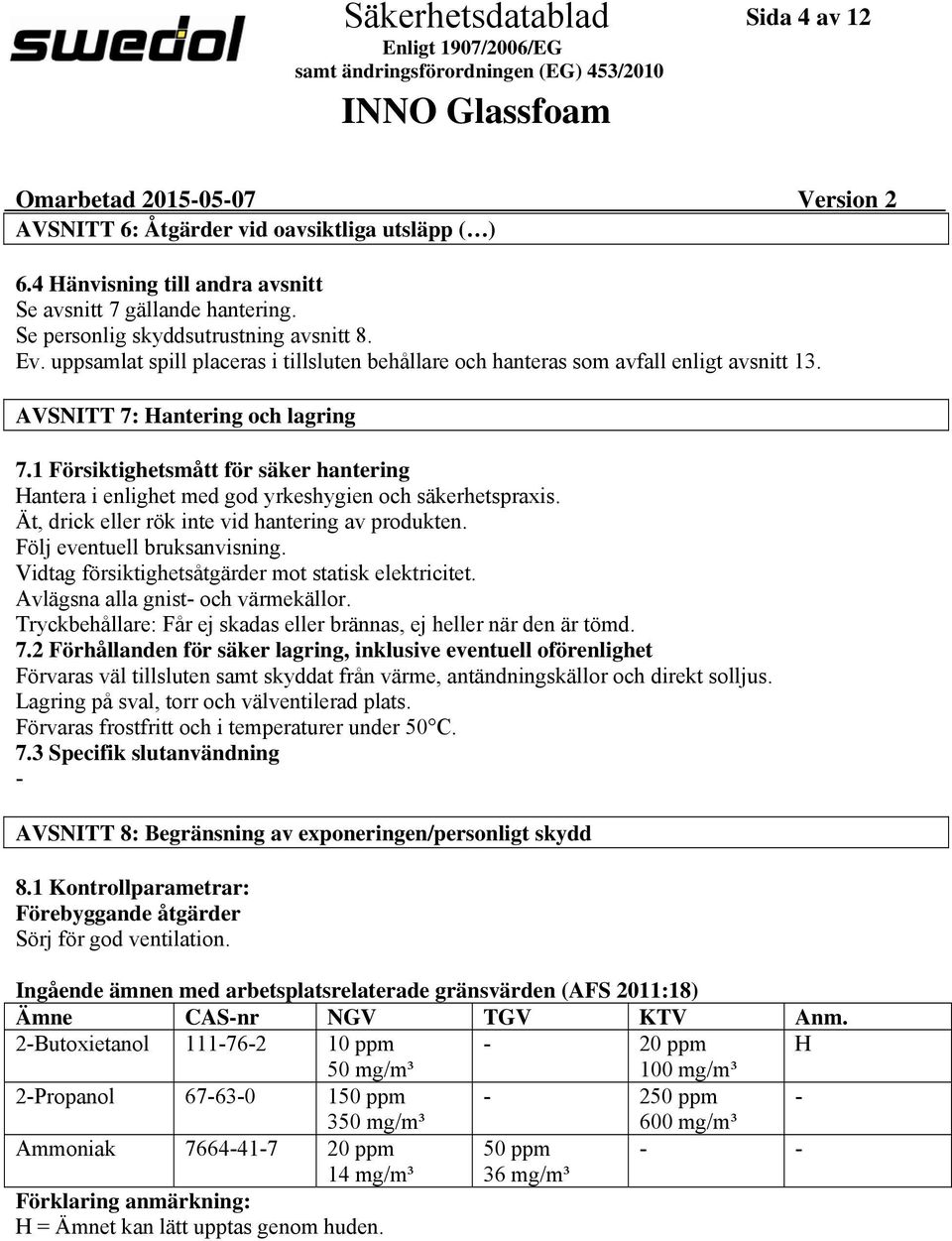 1 Försiktighetsmått för säker hantering Hantera i enlighet med god yrkeshygien och säkerhetspraxis. Ät, drick eller rök inte vid hantering av produkten. Följ eventuell bruksanvisning.