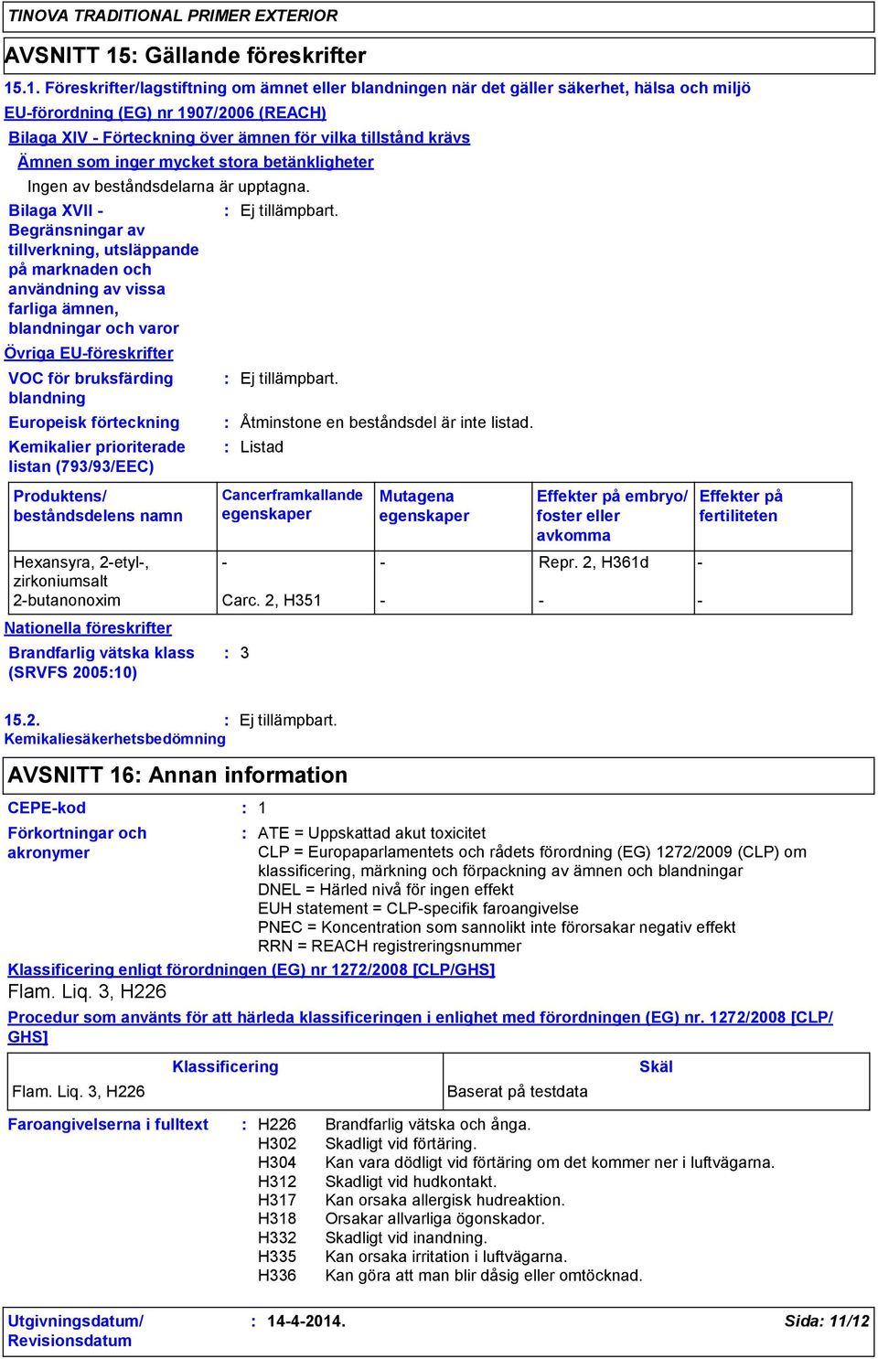 .1. Föreskrifter/lagstiftning om ämnet eller blandningen när det gäller säkerhet, hälsa och miljö EU-förordning (EG) nr 1907/2006 (REACH) Bilaga XIV - Förteckning över ämnen för vilka tillstånd krävs