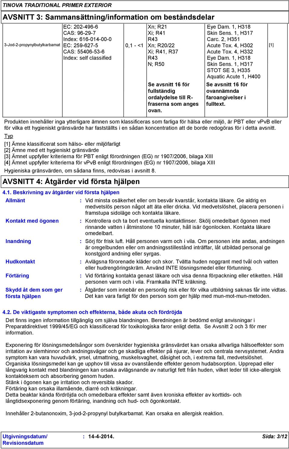 4, H332 Eye Dam. 1, H318 Skin Sens. 1, H317 STOT SE 3, H335 Aquatic Acute 1, H400 Se avsnitt 16 för ovannämnda faroangivelser i fulltext.