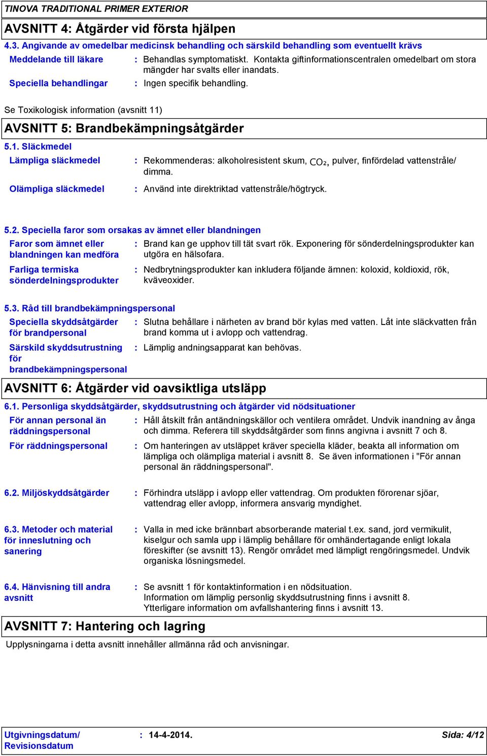 Kontakta giftinformationscentralen omedelbart om stora mängder har svalts eller inandats. Ingen specifik behandling. Se Toxikologisk information (avsnitt 11