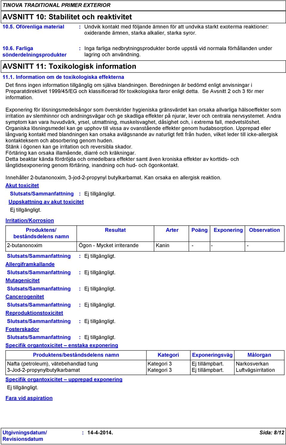 Toxikologisk information 11.1. Information om de toxikologiska effekterna Det finns ingen information tillgänglig om själva blandningen.