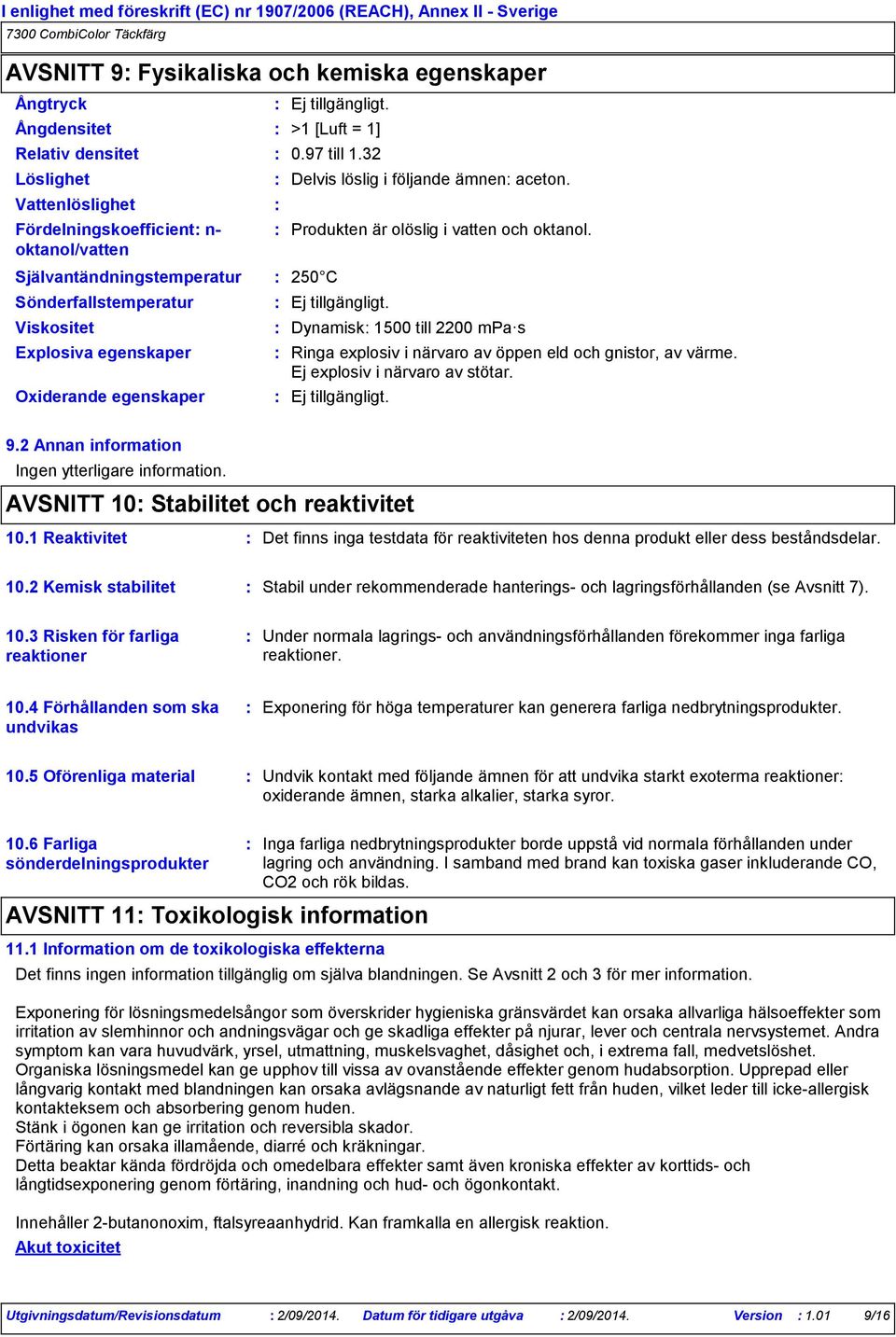 Dynamisk 1500 till 2200 mpa s Ringa explosiv i närvaro av öppen eld och gnistor, av värme. Ej explosiv i närvaro av stötar. 9.2 Annan information Ingen ytterligare information.