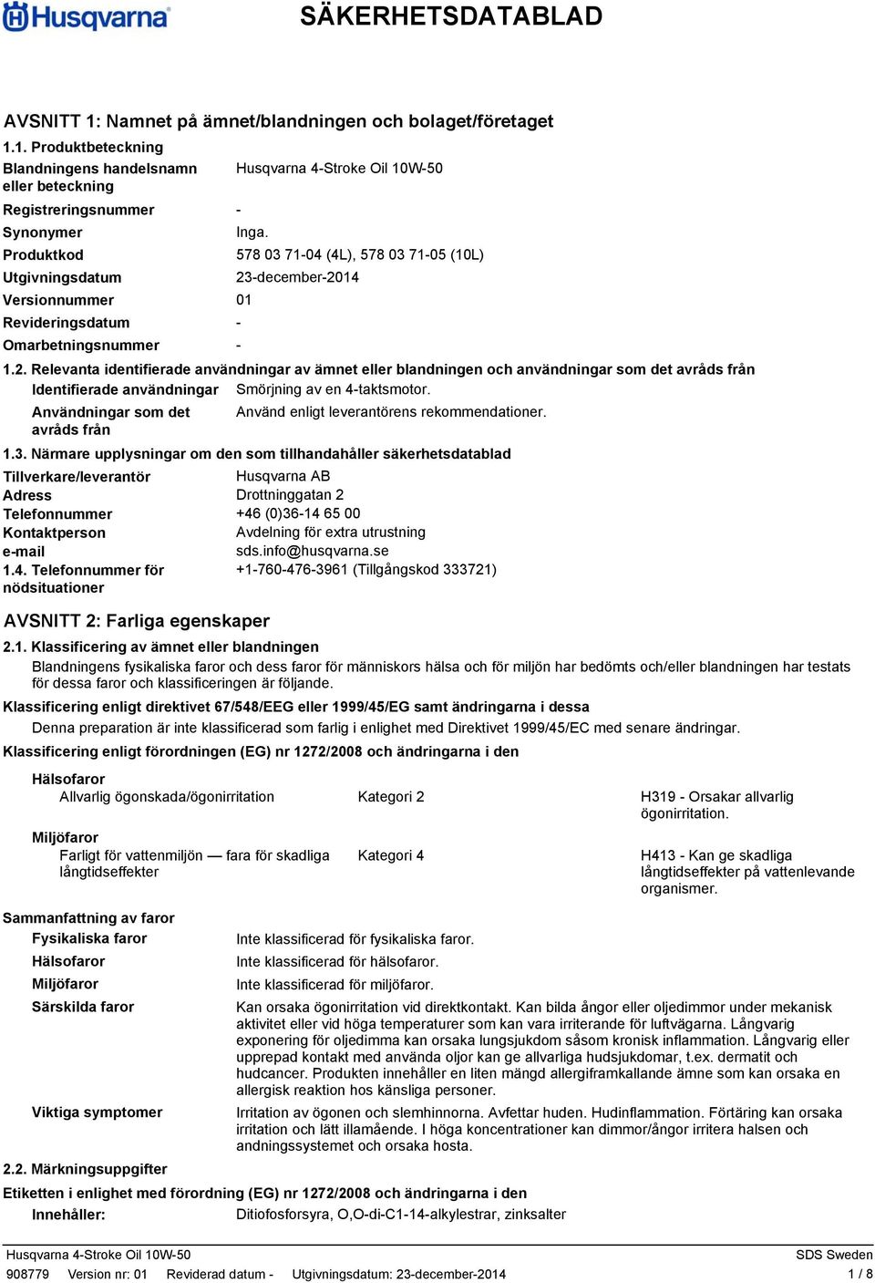 december2014 Versionnummer 01 Revideringsdatum Omarbetningsnummer 1.2. Relevanta identifierade användningar av ämnet eller blandningen och användningar som det avråds från Identifierade användningar Smörjning av en 4taktsmotor.