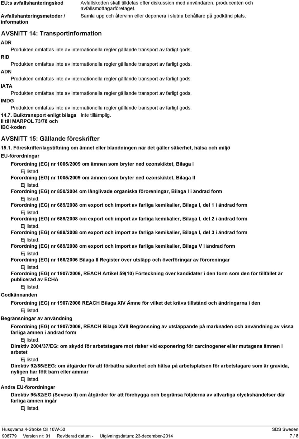 Bulktransport enligt bilaga II till MARPOL 73/78 och IBCkoden Inte tillämplig. AVSNITT 15