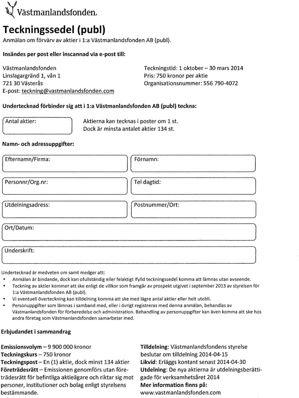 com Teckningstid: l oktober-30mars 2014 Pris: 750 kronor per aktie Organisationsnummer: 556 790-4072 Undertecknad förbinder sig att i l:a Västmanlandstonden AB (publ) teckna: Antal aktier: [ ~.