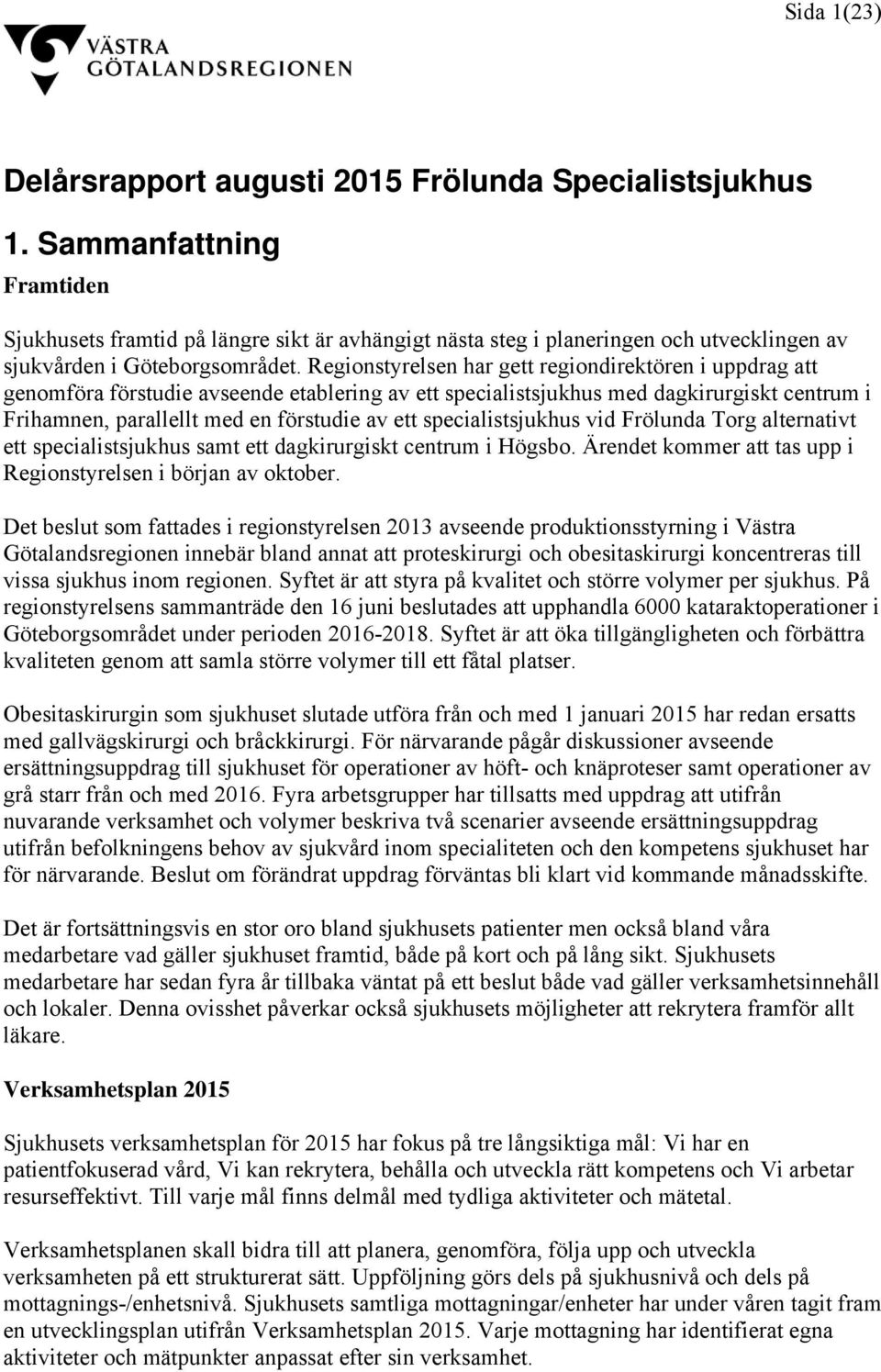 Regionstyrelsen har gett regiondirektören i uppdrag att genomföra förstudie avseende etablering av ett specialistsjukhus med dagkirurgiskt centrum i Frihamnen, parallellt med en förstudie av ett