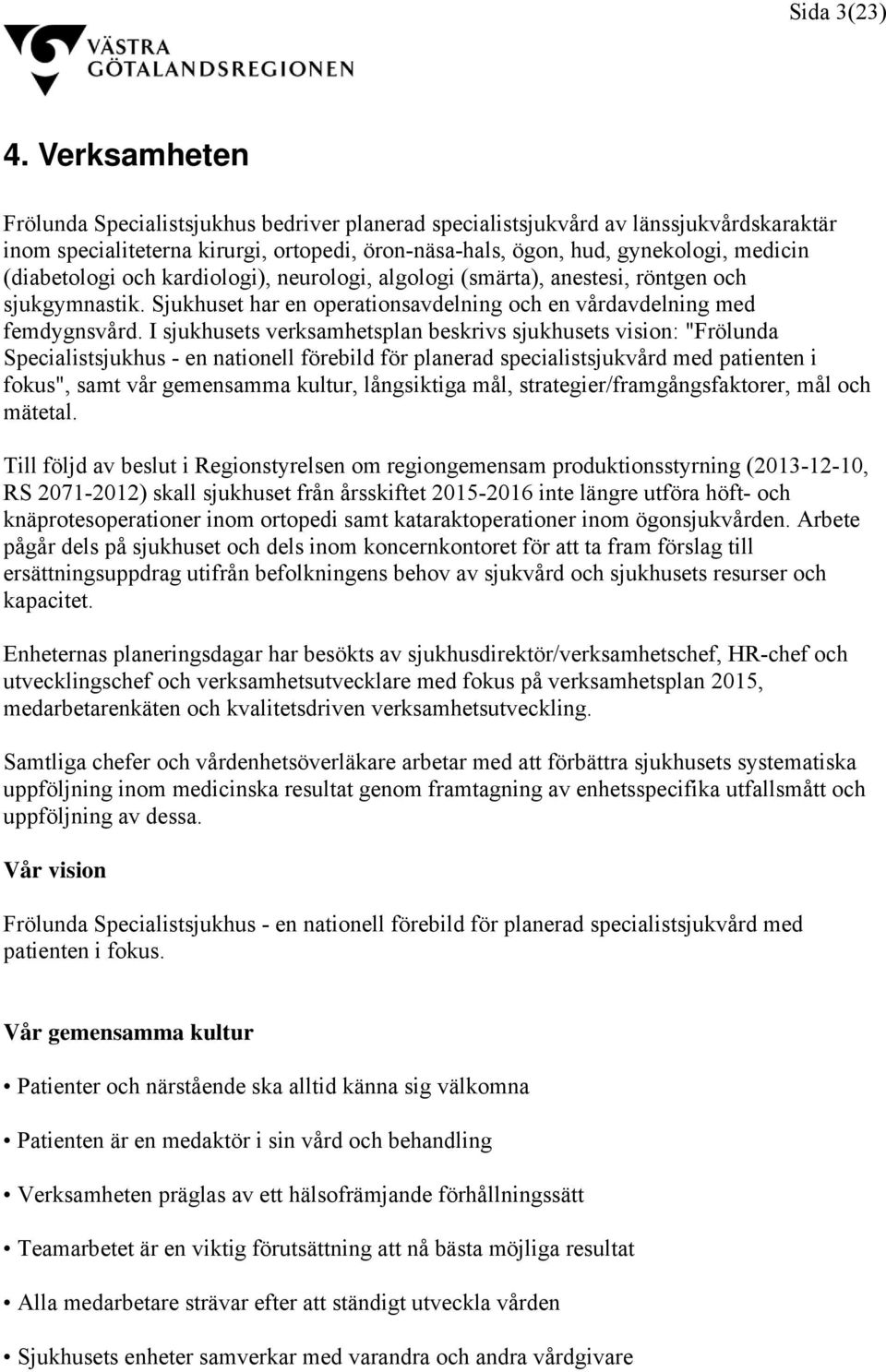 (diabetologi och kardiologi), neurologi, algologi (smärta), anestesi, röntgen och sjukgymnastik. Sjukhuset har en operationsavdelning och en vårdavdelning med femdygnsvård.