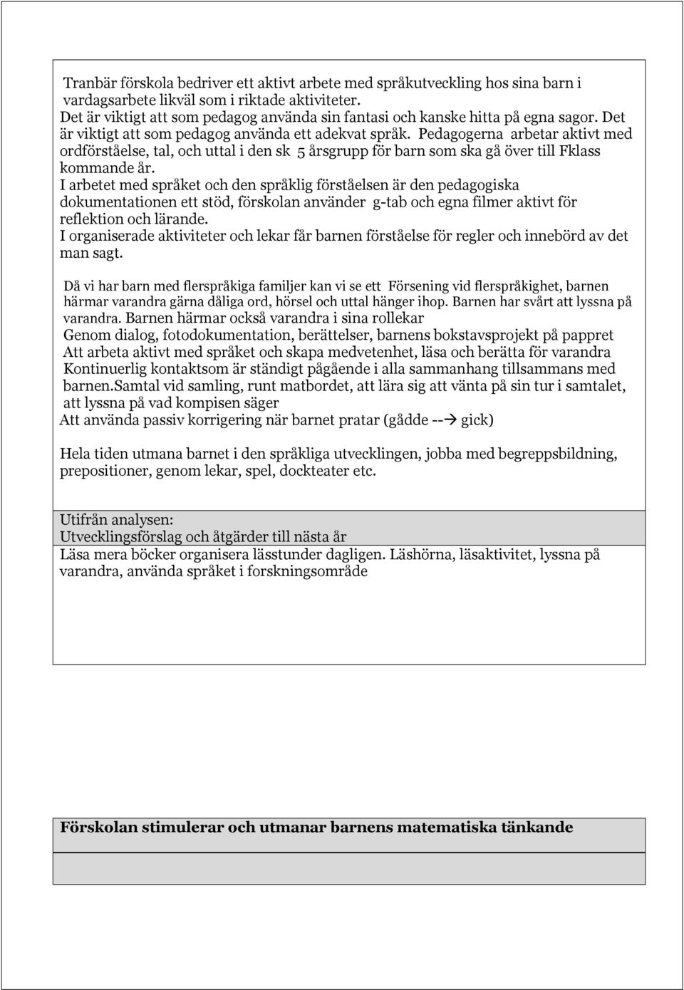 Pedagogerna arbetar aktivt med ordförståelse, tal, och uttal i den sk 5 årsgrupp för barn som ska gå över till Fklass kommande år.