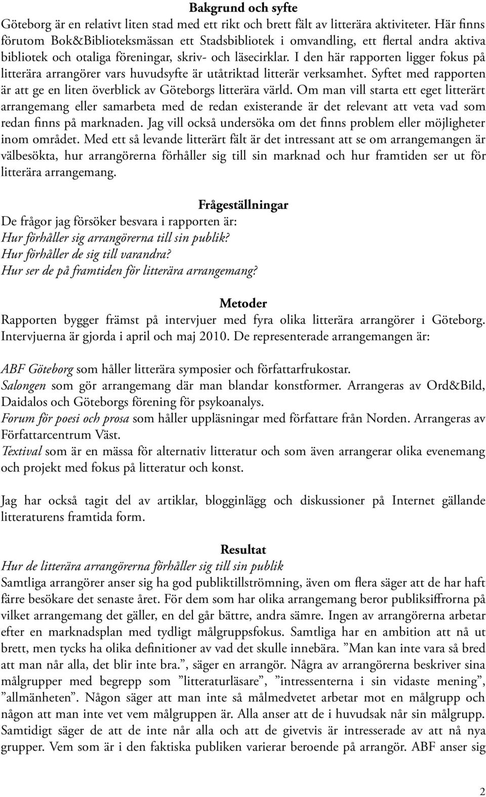 I den här rapporten ligger fokus på litterära arrangörer vars huvudsyfte är utåtriktad litterär verksamhet. Syftet med rapporten är att ge en liten överblick av Göteborgs litterära värld.