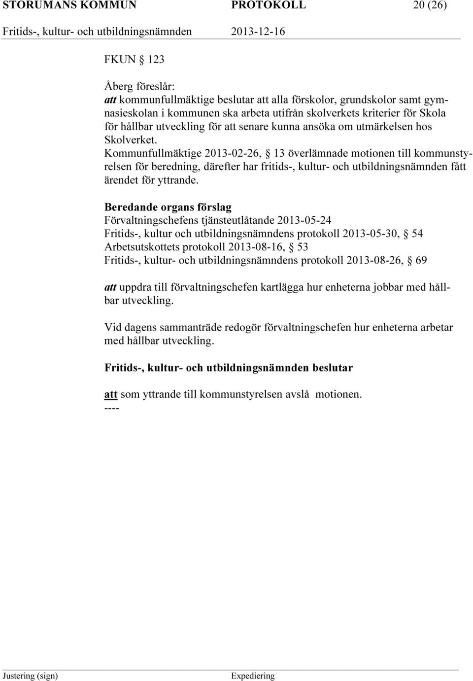 Kommunfullmäktige 2013-02-26, 13 överlämnade motionen till kommunstyrelsen för beredning, därefter har fritids-, kultur- och utbildningsnämnden fått ärendet för yttrande.